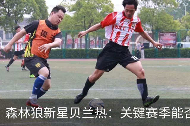 森林狼新星贝兰热：关键赛季能否把握住机会？